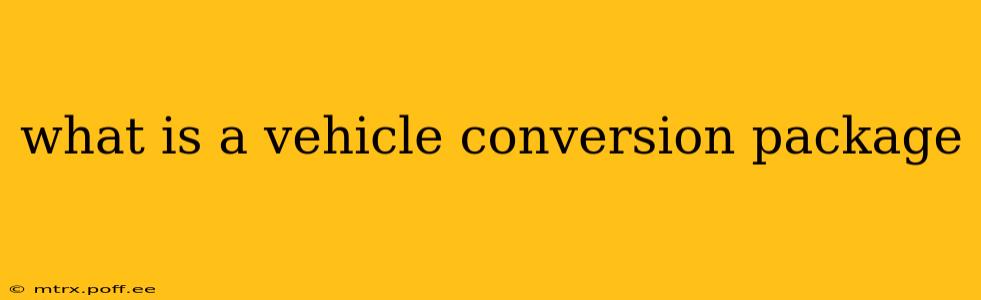 what is a vehicle conversion package