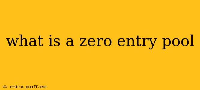 what is a zero entry pool