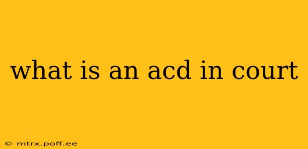 what is an acd in court
