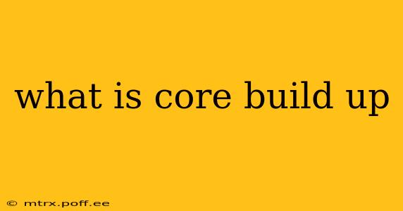 what is core build up