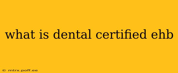 what is dental certified ehb