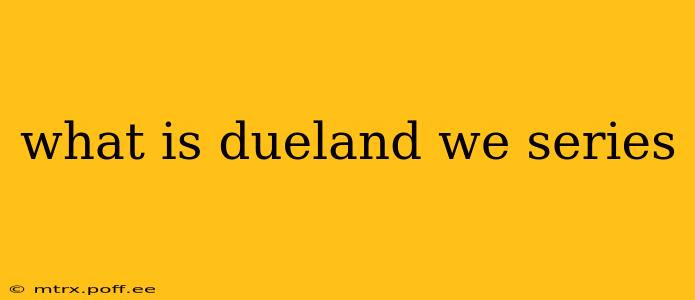 what is dueland we series