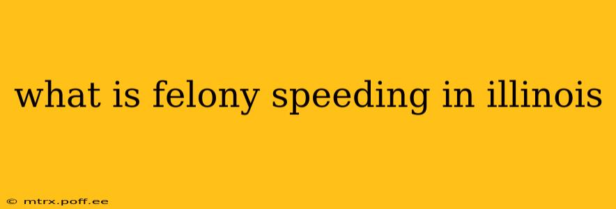 what is felony speeding in illinois
