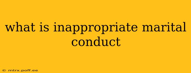 what is inappropriate marital conduct