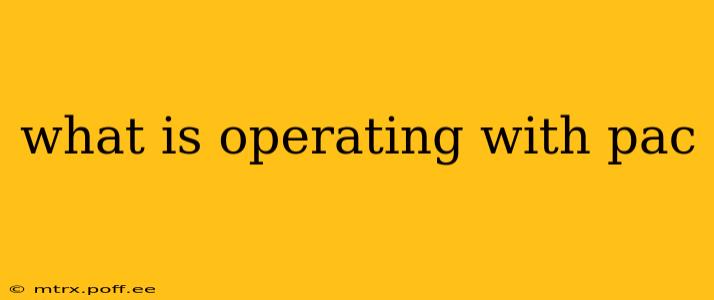 what is operating with pac
