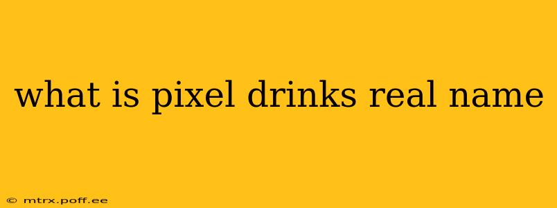 what is pixel drinks real name