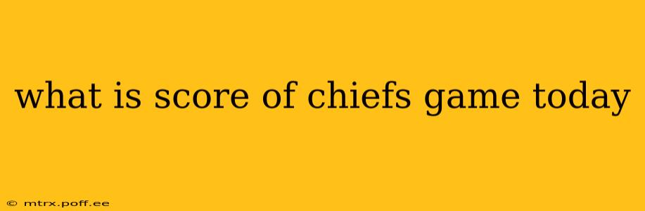 what is score of chiefs game today what is score of chiefs game today