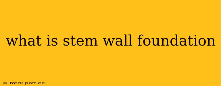 what is stem wall foundation