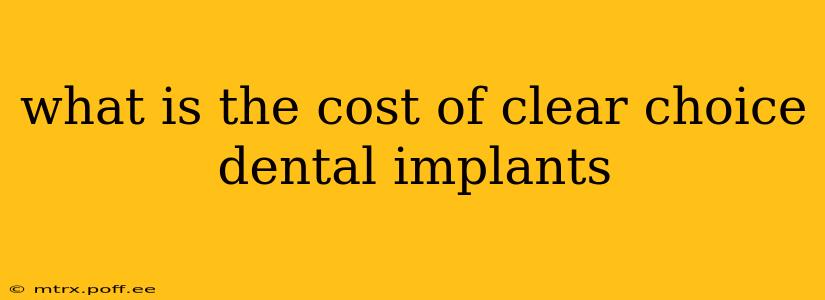 what is the cost of clear choice dental implants