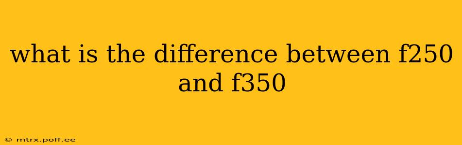 what is the difference between f250 and f350