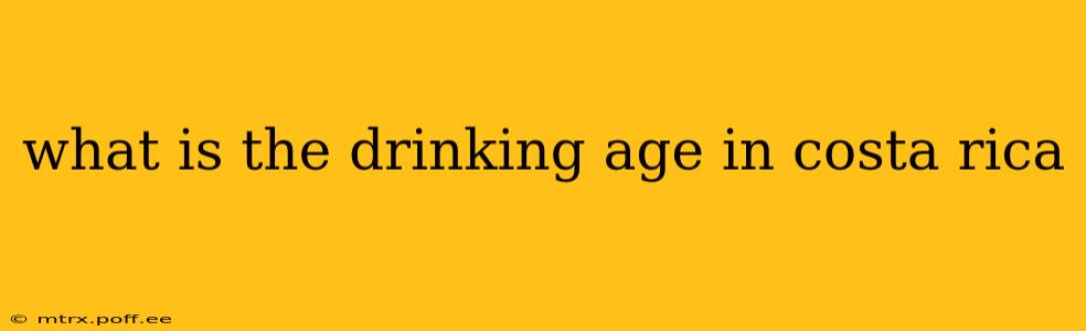 what is the drinking age in costa rica