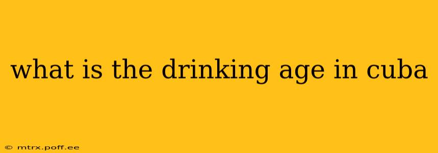 what is the drinking age in cuba