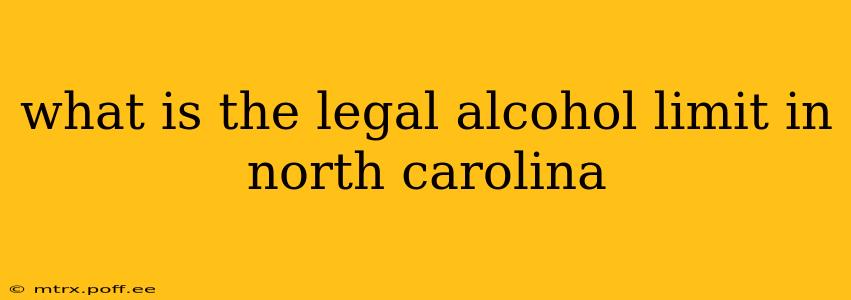what is the legal alcohol limit in north carolina