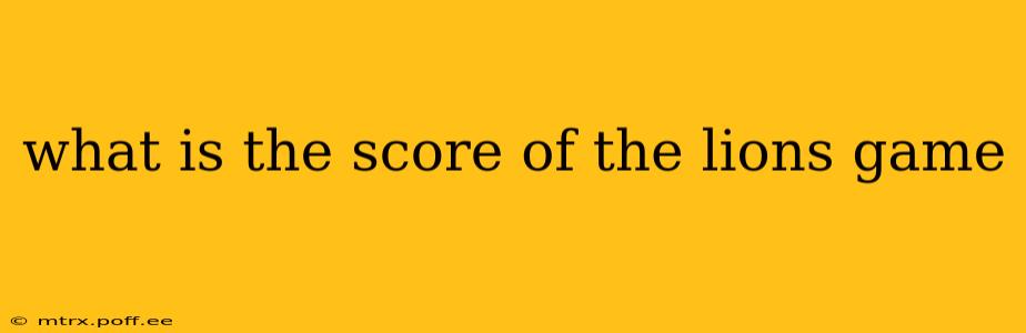 what is the score of the lions game