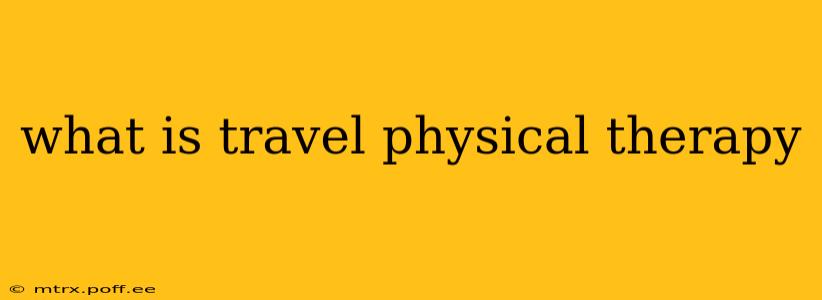 what is travel physical therapy