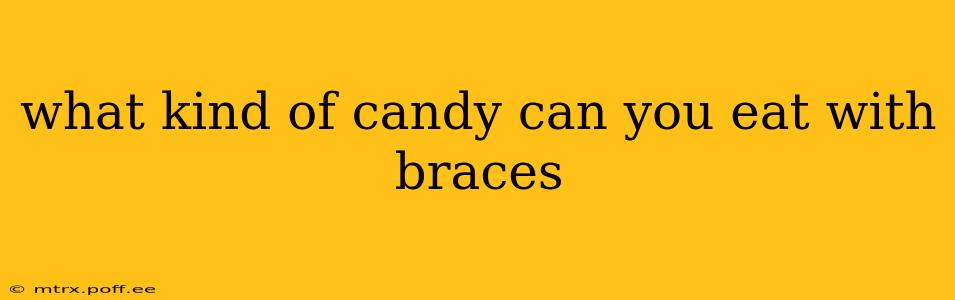 what kind of candy can you eat with braces