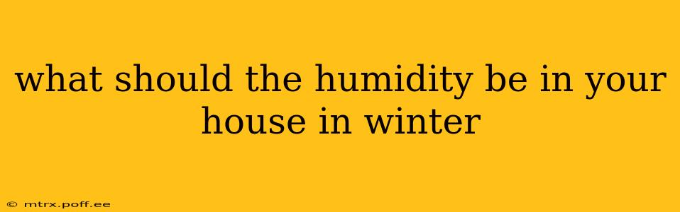 what should the humidity be in your house in winter