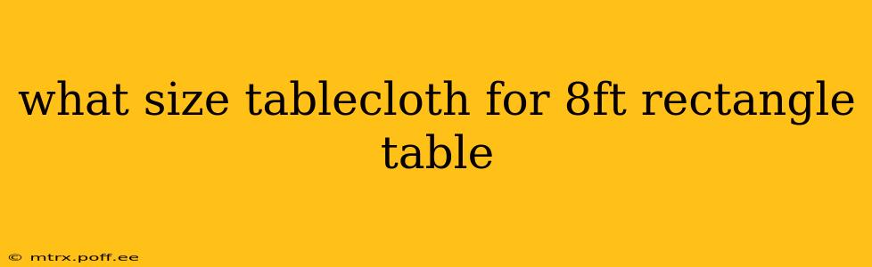 what size tablecloth for 8ft rectangle table