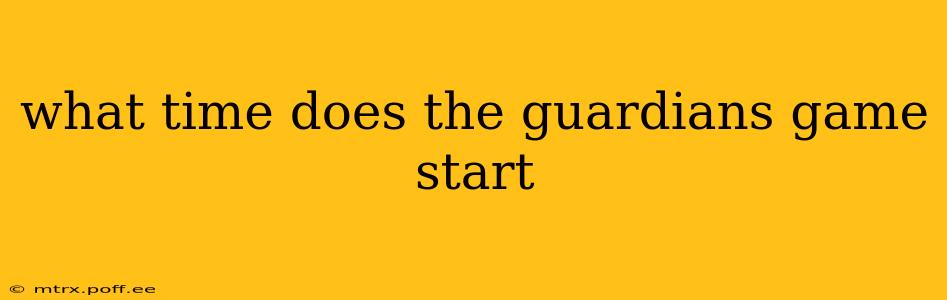 what time does the guardians game start