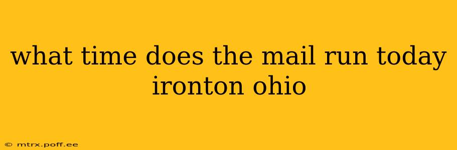 what time does the mail run today ironton ohio