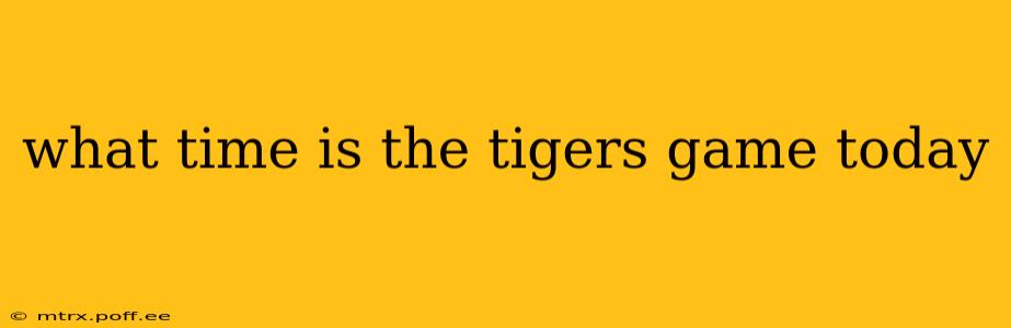 what time is the tigers game today