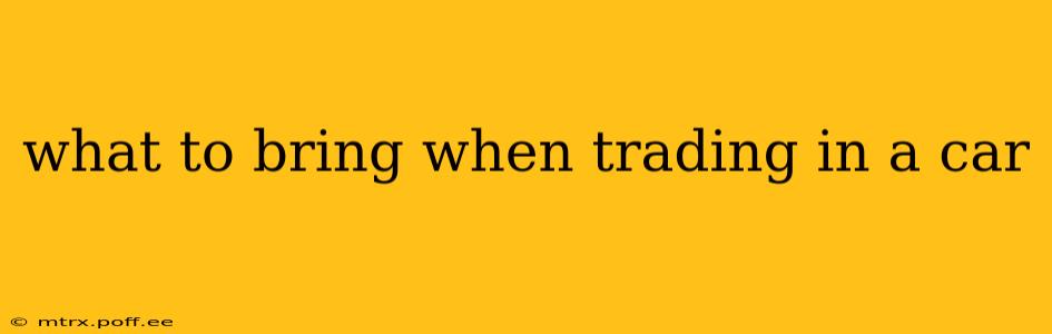 what to bring when trading in a car