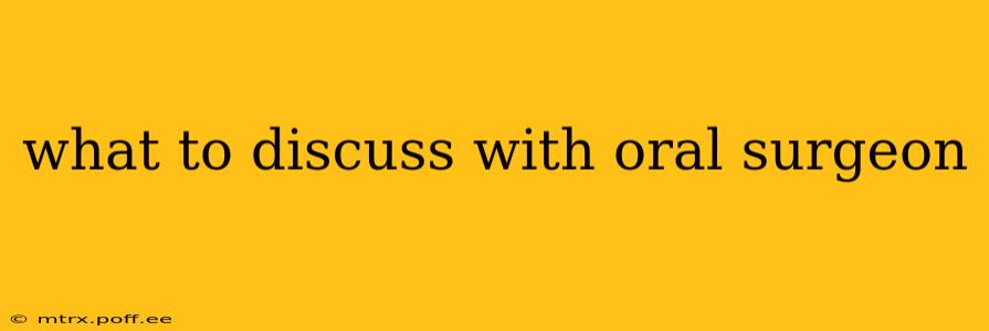 what to discuss with oral surgeon