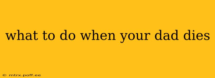 what to do when your dad dies
