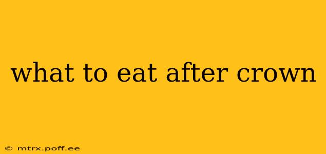 what to eat after crown