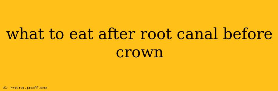 what to eat after root canal before crown