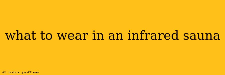 what to wear in an infrared sauna