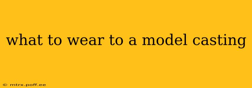 what to wear to a model casting