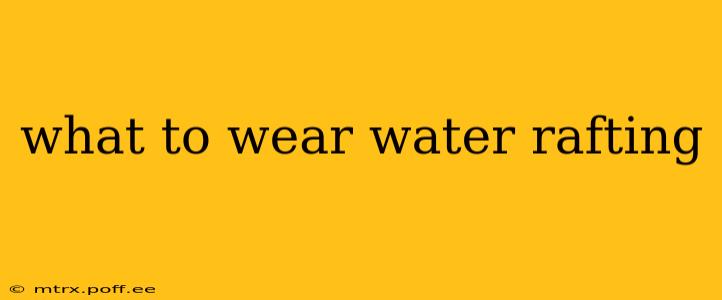 what to wear water rafting