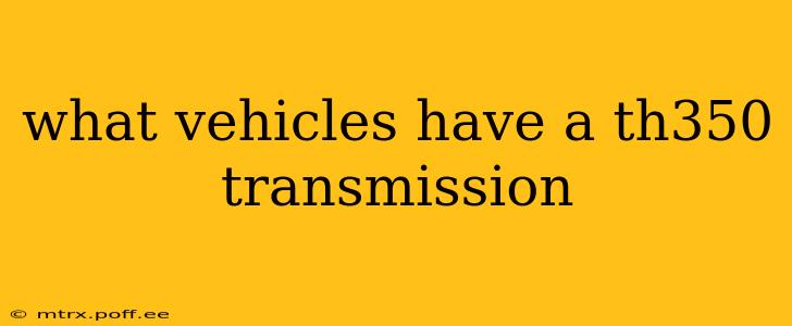 what vehicles have a th350 transmission