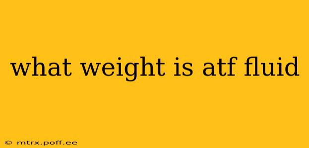 what weight is atf fluid
