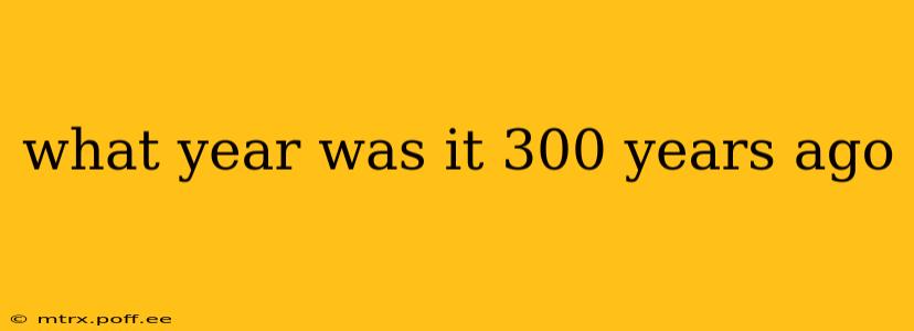 what year was it 300 years ago