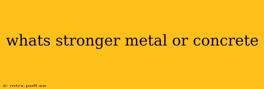 whats stronger metal or concrete