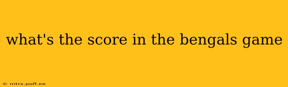 what's the score in the bengals game what's the score in the bengals game