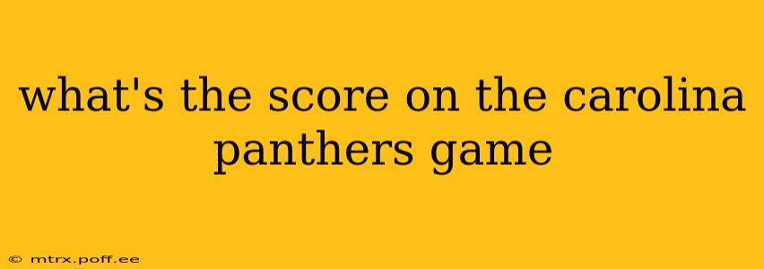 what's the score on the carolina panthers game what's the score on the carolina panthers game