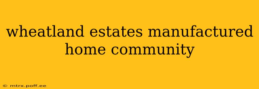 wheatland estates manufactured home community