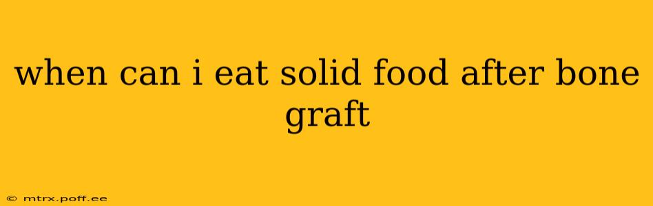 when can i eat solid food after bone graft