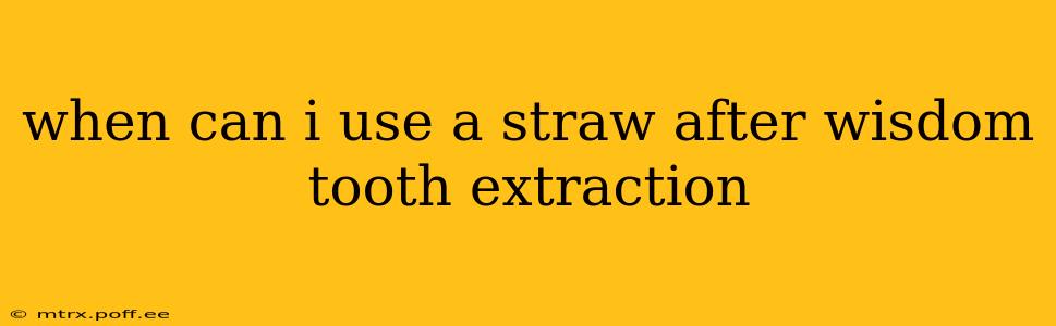 when can i use a straw after wisdom tooth extraction