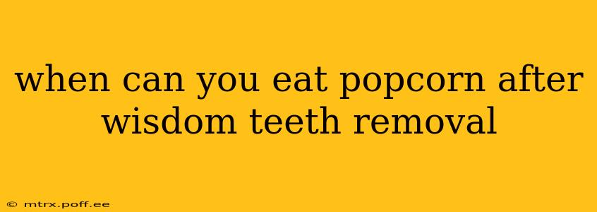 when can you eat popcorn after wisdom teeth removal