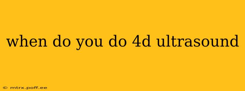 when do you do 4d ultrasound