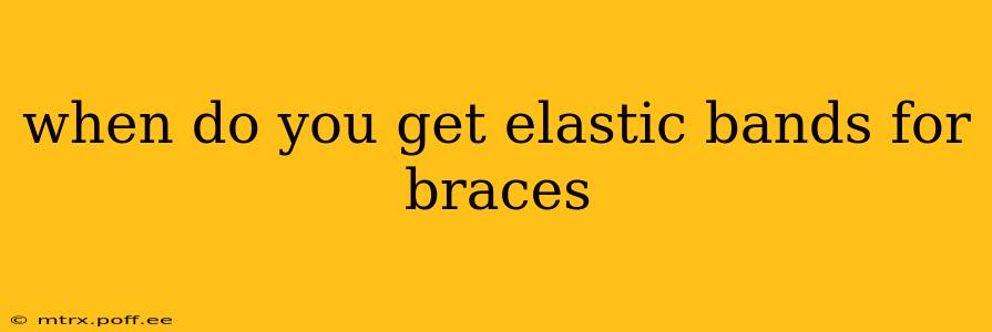 when do you get elastic bands for braces