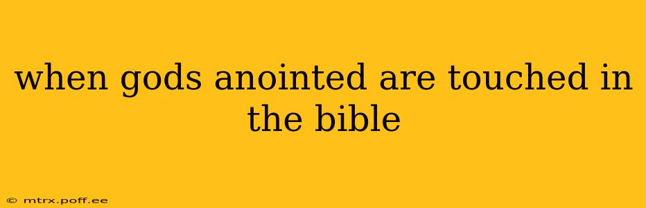 when gods anointed are touched in the bible