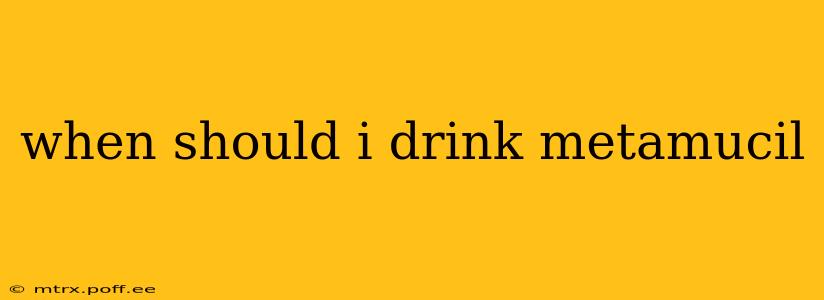 when should i drink metamucil