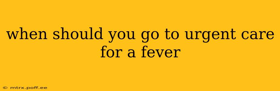 when should you go to urgent care for a fever