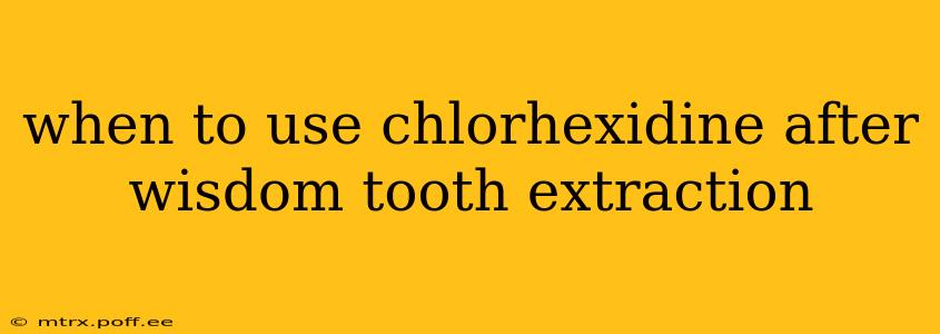 when to use chlorhexidine after wisdom tooth extraction