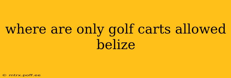 where are only golf carts allowed belize